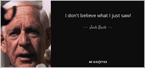 Jack Buck quote: I don't believe what I just saw!