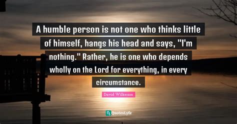 A humble person is not one who thinks little of himself, hangs his hea ...