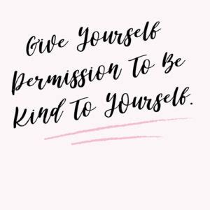 Be Kind To Yourself Quotes - 50 Best - Empowered and Thriving