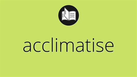 What ACCLIMATISE means • Meaning of ACCLIMATISE • acclimatise MEANING ...