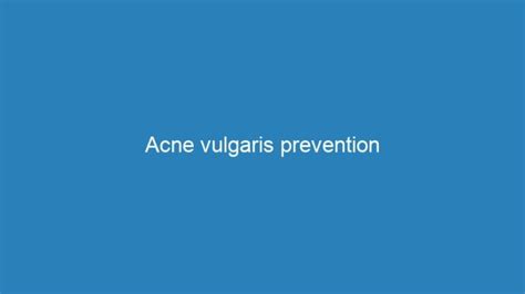 Acne Vulgaris Prevention | Acne Complex Treatments