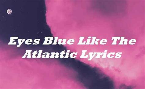 Eyes Blue Like The Atlantic Lyrics - Song Lyrics Place