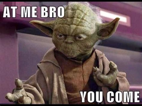 "At Me Bro, You Come", Yoda, Star Wars. | Star wars humor, Star wars ...