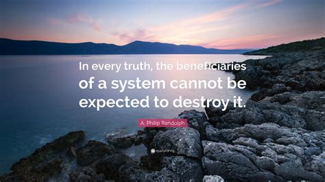 A. Philip Randolph Quote: “In every truth, the beneficiaries of a ...