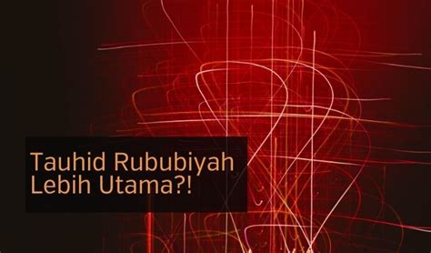 Tauhid Rububiyah Lebih Utama?! - Majalah As-sunnah