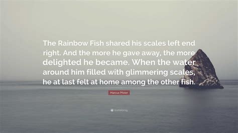 Marcus Pfister Quote: “The Rainbow Fish shared his scales left end ...