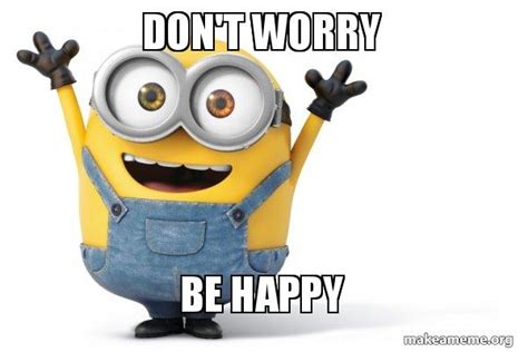 Don't worry Be Happy - Happy Minion Meme Generator