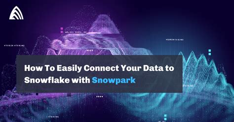 How To Easily Connect Your Data to Snowflake with Snowpark - Atrium