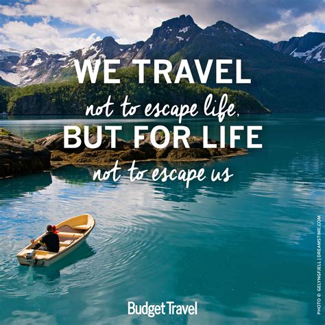 "We travel not to escape life, but for life not to escape us" Travel ...