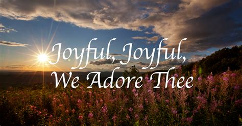 Joyful, Joyful, We Adore Thee - Lyrics, Hymn Meaning and Story