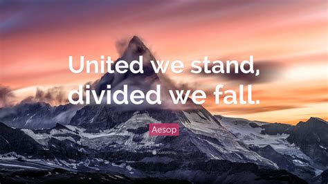 Aesop Quote: “United we stand, divided we fall.”