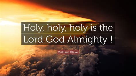 William Blake Quote: “Holy, holy, holy is the Lord God Almighty !” (9 ...