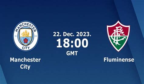 Man City vs Fluminense Match Prediction and Preview - 22/12/2023