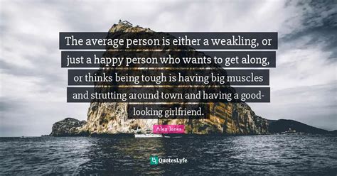 The average person is either a weakling, or just a happy person who wa ...