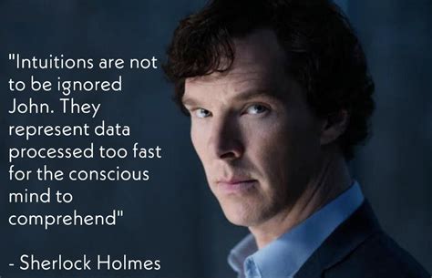 "Intuitions are not to be ignored John..." -Sherlock Holmes S4 E1 # ...