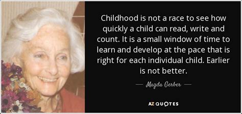 Magda Gerber quote: Childhood is not a race to see how quickly a...