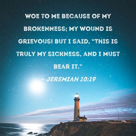 Jeremiah 10:19 Woe to me because of my brokenness; my wound is grievous ...