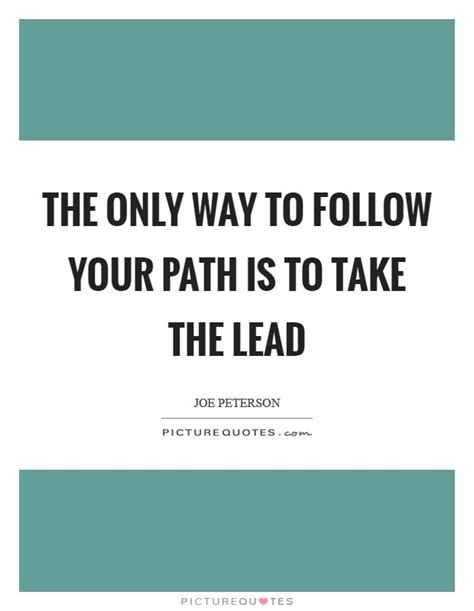 The only way to follow your path is to take the lead | Picture Quotes