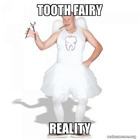 Tooth fairy reality - Tooth Fairy | Make a Meme