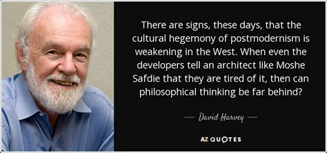 David Harvey quote: There are signs, these days, that the cultural ...