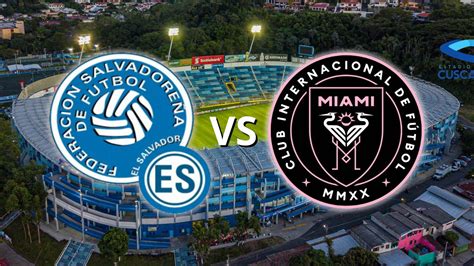 Ver partido Inter Miami con Messi vs El Salvador EN VIVO hoy: quién ...