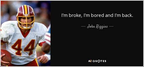 John Riggins quote: I'm broke, I'm bored and I'm back.