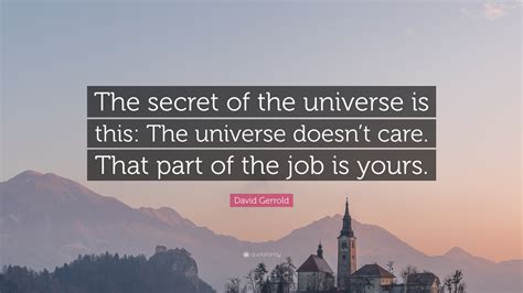 David Gerrold Quote: “The secret of the universe is this: The universe ...