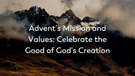 Advent's Mission and Values: Celebrate the Good of God's Creation ...