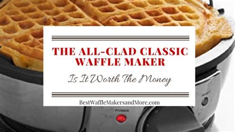 The All Clad Waffle Maker Review – Is It Worth The Money? - Best Waffle ...