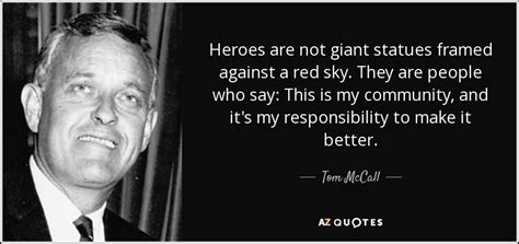 Tom McCall quote: Heroes are not giant statues framed against a red sky...