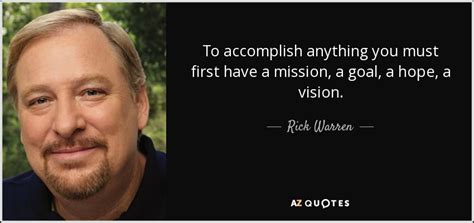 Rick Warren quote: To accomplish anything you must first have a mission ...