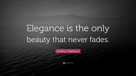 Audrey Hepburn Quote: “Elegance is the only beauty that never fades.”