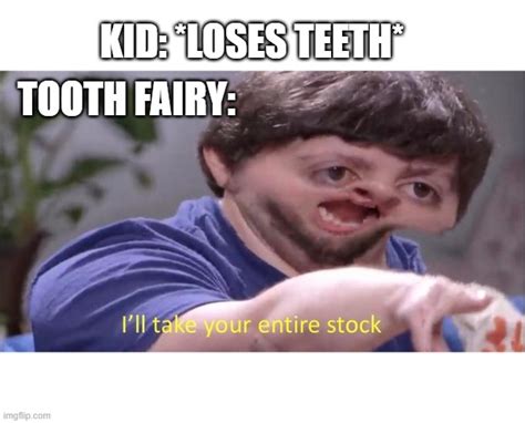 Tooth fairies be like - Imgflip