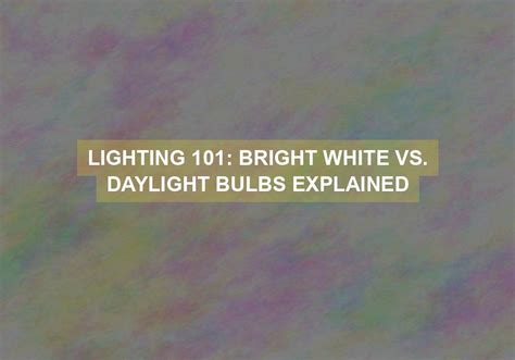 Lighting 101: Bright White Vs. Daylight Bulbs Explained - Web News 21