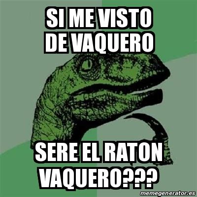 Meme Filosoraptor - si me visto de vaquero sere el raton vaquero ...