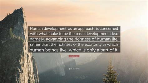 Amartya Sen Quote: “Human development, as an approach, is concerned ...