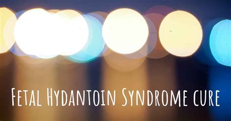 Does Fetal Hydantoin Syndrome have a cure?