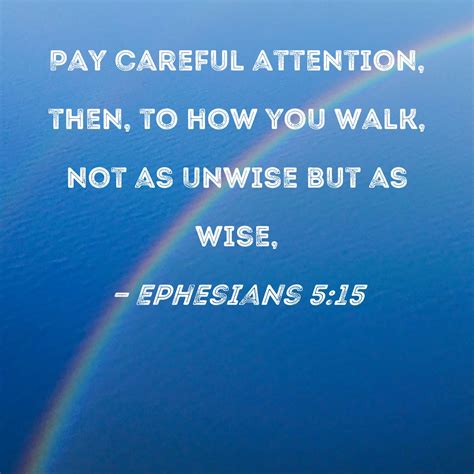 Ephesians 5:15 Pay careful attention, then, to how you walk, not as ...