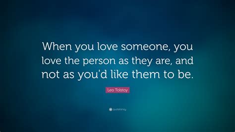 Leo Tolstoy Quote: “When you love someone, you love the person as they ...