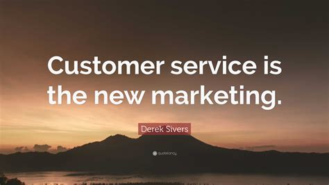 Derek Sivers Quote: “Customer service is the new marketing.”