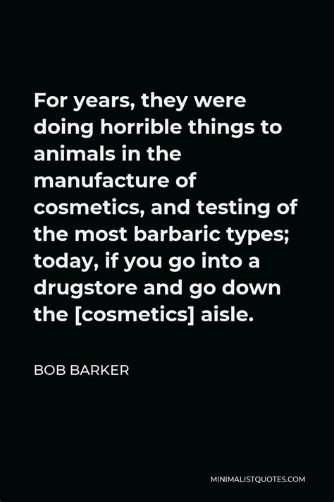 Bob Barker Quote: For years, they were doing horrible things to animals ...