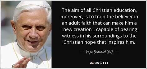 Pope Benedict XVI quote: The aim of all Christian education, moreover ...