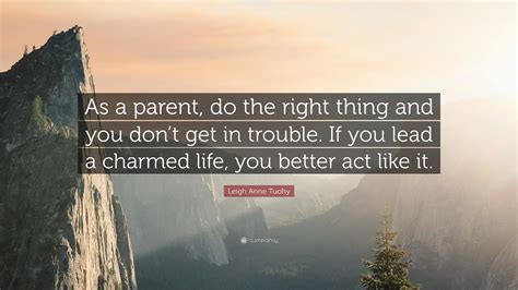 Leigh Anne Tuohy Quote: “As a parent, do the right thing and you don’t ...