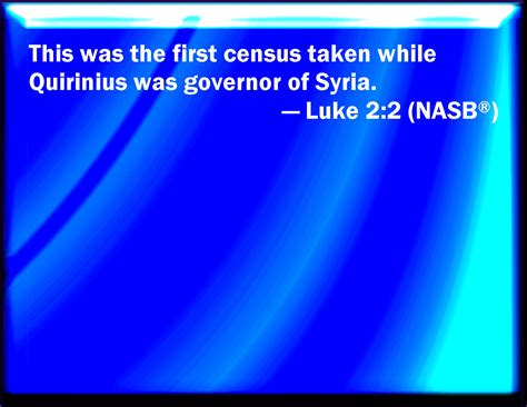 Luke 2:2 (And this taxing was first made when Cyrenius was governor of ...