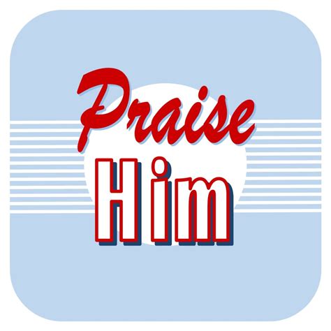 Praise HIM