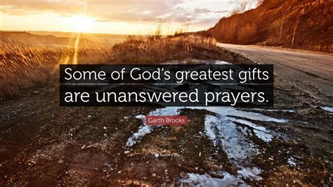 Garth Brooks Quote: “Some of God’s greatest gifts are unanswered prayers.”