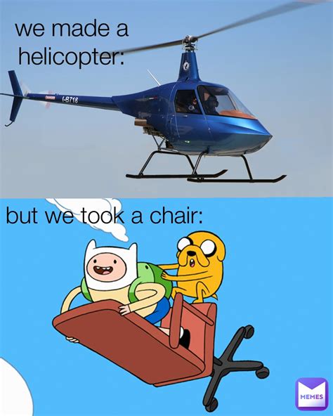 we made a helicopter: but we took a chair: | @mespaceme | Memes