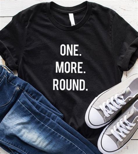 One More Round T-Shirt - funniest tshirts for men and women