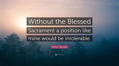 Father Damien Quote: “Without the Blessed Sacrament a position like ...