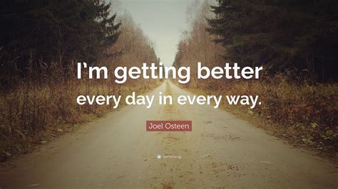 Joel Osteen Quote: “i’m Getting Better Every Day In Every Way.” (12 23D